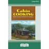 Cabin Cooking: Rustic Cast Iron and Dutch Oven Recipes [Standard Large Print 16 Pt Edition]