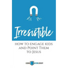 Irresistible: How to Engage Kids and Point Them to Jesus