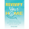 Revivify Your Home: Take Control of Your Home Improvement with Peace of Mind and Level up Your Life