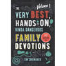 The Very Best, Hands-On, Kinda Dangerous Family Devotions, Volume 1: 52 Activities Your Kids Will Never Forget
