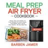 Meal Prep Air Fryer Cookbook #2020: Simply, Easy and Healthy Air Fryer Recipes for Smart People - Lose Weight, Save Time & Stay Healthy - 30-Day Meal