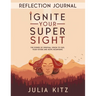 Ignite Your Super Sight Reflection Journal: The Power of Spiritual Vision to Fuel Your Future and Move Mountains