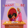 Grandma, I Want To Be