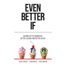 Even Better If: Building better businesses, better leaders, and better selves