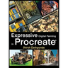 Expressive Digital Painting in Procreate: Learn to draw and paint stunningly beautiful, expressive illustrations on iPad