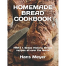 Homemade Bread Cookbook: PART 1. Bread History, Bread recipes all over the world