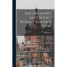 The Dream We Lost Soviet Russia Then And Now