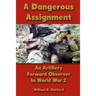 A Dangerous Assignment: An Artillery Forward Observer In World War 2