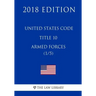 United States Code - Title 10 - Armed Forces (1/5) (2018 Edition)