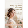 Step-by-Step Wedding Hairstyles: 35 Easy Bridal Looks in 15 Minutes or Less