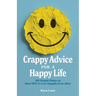Crappy Advice for a Happy Life: 100 Simple Rules on How NOT to Live Happily Ever After