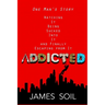 Addicted: One Man's Story Watching It Being Sucked Into It AND Finally Escaping From It