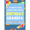 I Wrote This Book For Your Birthday Grandpa: The Perfect Birthday Gift For Kids to Create Their Very Own Book For Grandpa