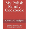 My Polish Family Cookbook: Recipes passed down through generations.