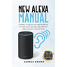 New Alexa Manual Tutorial to Unlock The True Potential of Your Alexa Devices. The Complete User Guide with Instructions