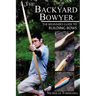The Backyard Bowyer: The Beginner's Guide to Building Bows