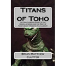 Titans of Toho: An Unauthorized Guide to the Godzilla Series and the Rest of Toho's Giant Monster Film Library