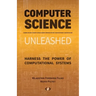 Computer Science Unleashed: Harness the Power of Computational Systems