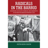 Radicals in the Barrio: Magonistas, Socialists, Wobblies, and Communists in the Mexican American Working Class