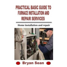 Practical Basic Guide to Furnace Installation and Repair Services: Home installation and repair