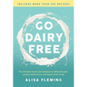 Go Dairy Free: The Ultimate Guide and Cookbook for Milk Allergies, Lactose Intolerance, and Casein-Free Living