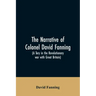 The narrative of Colonel David Fanning (a Tory in the revolutionary war with Great Britain): giving an account of his adventures in North Carolina, fr
