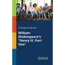A Study Guide for William Shakespeare's "Henry IV, Part One"