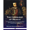 The Conquest of Mexico: The Seven Book History of Hernan Cortes, Mayan and Mexican Civilization, United in One Volume
