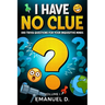 I Have No Clue Vol. 1: 1001 Trivia Questions for Your Inquisitive Minds