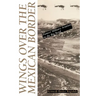 Wings Over the Mexican Border: Pioneer Military Aviation in the Big Bend