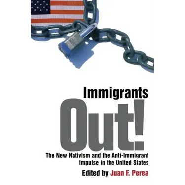 Immigrants Out!: The New Nativism and the Anti-Immigrant Impulse in the United States