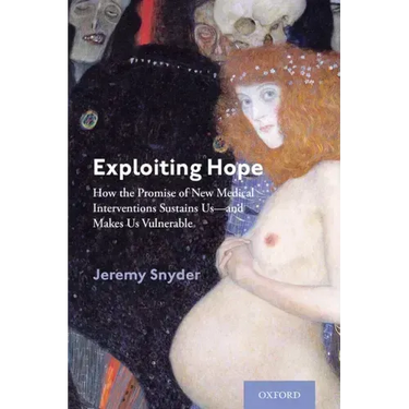 Exploiting Hope: How the Promise of New Medical Interventions Sustains Us--And Makes Us Vulnerable