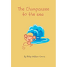The Chimpanzee to the Sea: A Collection of Children's Poems by 6 year old me