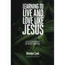 Learning to Live and Love Like Jesus: A Discipleship Journey for Groups and Individuals