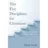 The Five Disciplines for Christians: Biblical Practices to Achieve Maturity