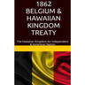 1862 Belgium & Hawaiian Kingdom Treaty: The Hawaiian Kingdom An Independent & Sovereign Nation