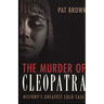 The Murder of Cleopatra: History's Greatest Cold Case