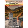 Conversational Romanian Quick and Easy: The Most Innovative Technique to Learn the Romanian Language.