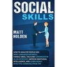 Social Skills: How to Analyze People and Body Language Instantly, Handle Small Talk and Conversation as an Introvert, Improve Emotion