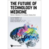 Future of Technology in Medicine, The: From Cyborgs to Curing Paralysis