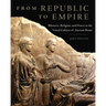 From Republic to Empire: Rhetoric, Religion, and Power in the Visual Culture of Ancient Rome Volume 48