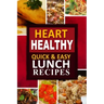 Heart Healthy - Quick and Easy Lunch Recipes: The Modern Sugar-Free Cookbook to Fight Heart Disease