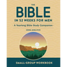 Small-Group Workbook: The Bible in 52 Weeks for Men: A Yearlong Bible Study Companion