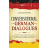 Conversational German Dialogues: Over 100 Conversations and Short Stories to Learn the German Language. Grow Your Vocabulary Whilst Having Fun with Da