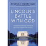 Lincoln's Battle with God: A President's Struggle with Faith and What It Meant for America