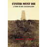 Custer Must Die: A Story of His Assassination