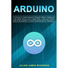 Arduino: Learn how to Create Interactive Electronic Objects, Setting up your Board, Discover how Coding Works, Create your Circ