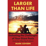 Larger Than Life: Defeating the Challenges of Your Giant Penis (And Any Other Big Problem)