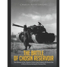 The Battle of Chosin Reservoir: The History of the Chinese Victory that Pushed UN Forces Out of North Korea during the Korean War
