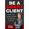 Be A Smart Client: How To Hire The Best Lawyer And Help Win Your Case